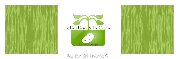 Dirty Dozen & Clean 15. Helping you on your Real Food journey one step at a time! Real Food Girl: Unmodified
