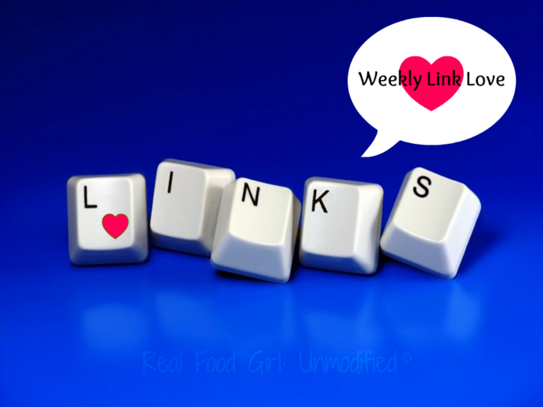 Real Food Girl: Unmodified's Weekly Link Love. Stop on by!