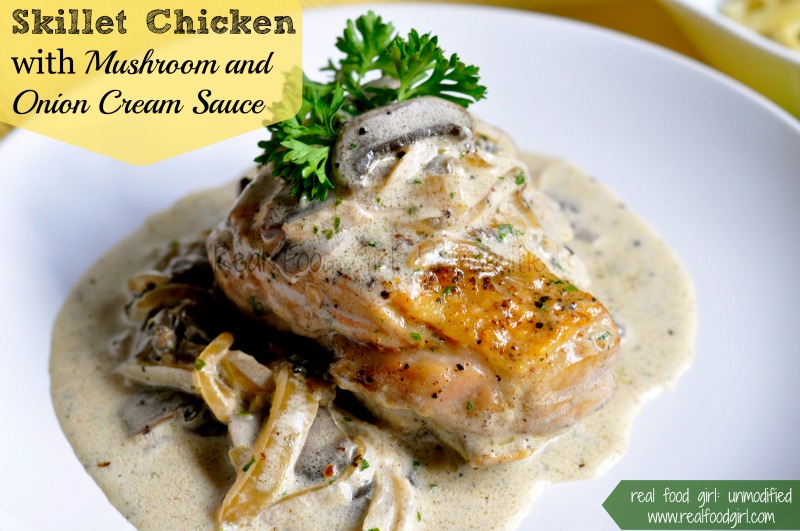 Skillet Chicken with Mushroom and Onion Cream Sauce by Real Food Girl: Unmodified. You gotta see this!
